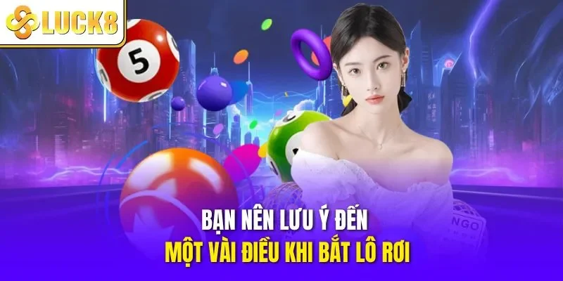 Bạn nên lưu ý đến một vài điều khi bắt lô rơi