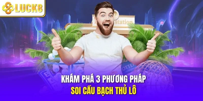 Khám phá 3 phương pháp soi cầu bạch thủ lô