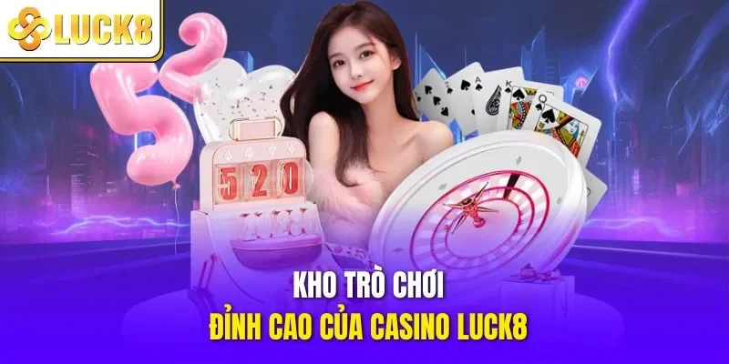 Kho trò chơi đỉnh cao của casino LUCK8