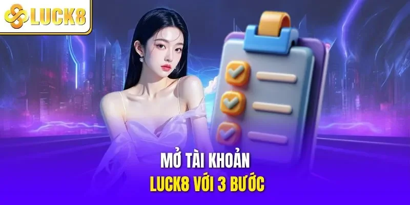 Mở tài khoản LUCK8 với 3 bước