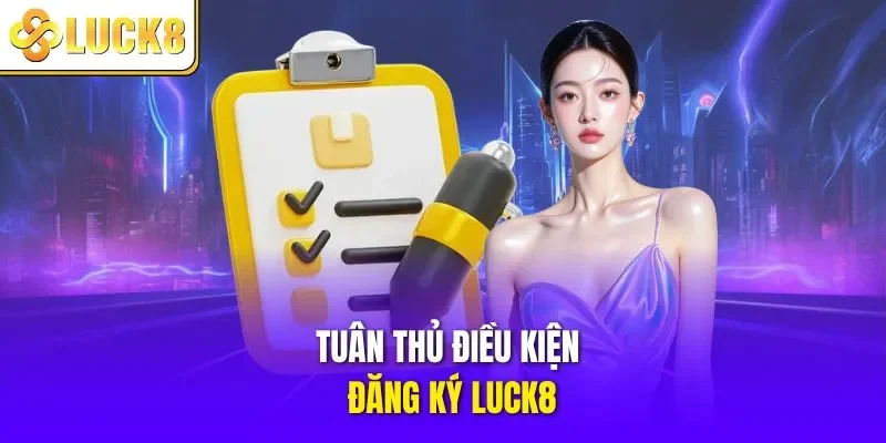 Tuân thủ điều kiện đăng ký LUCK8