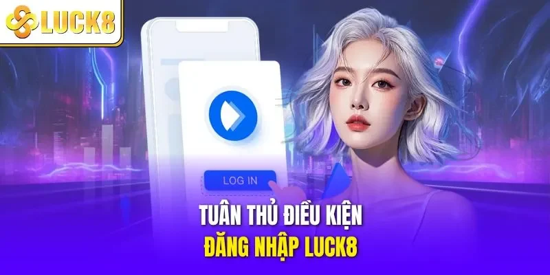Tuân thủ điều kiện đăng nhập LUCK8